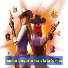 como bugar uma plataforma